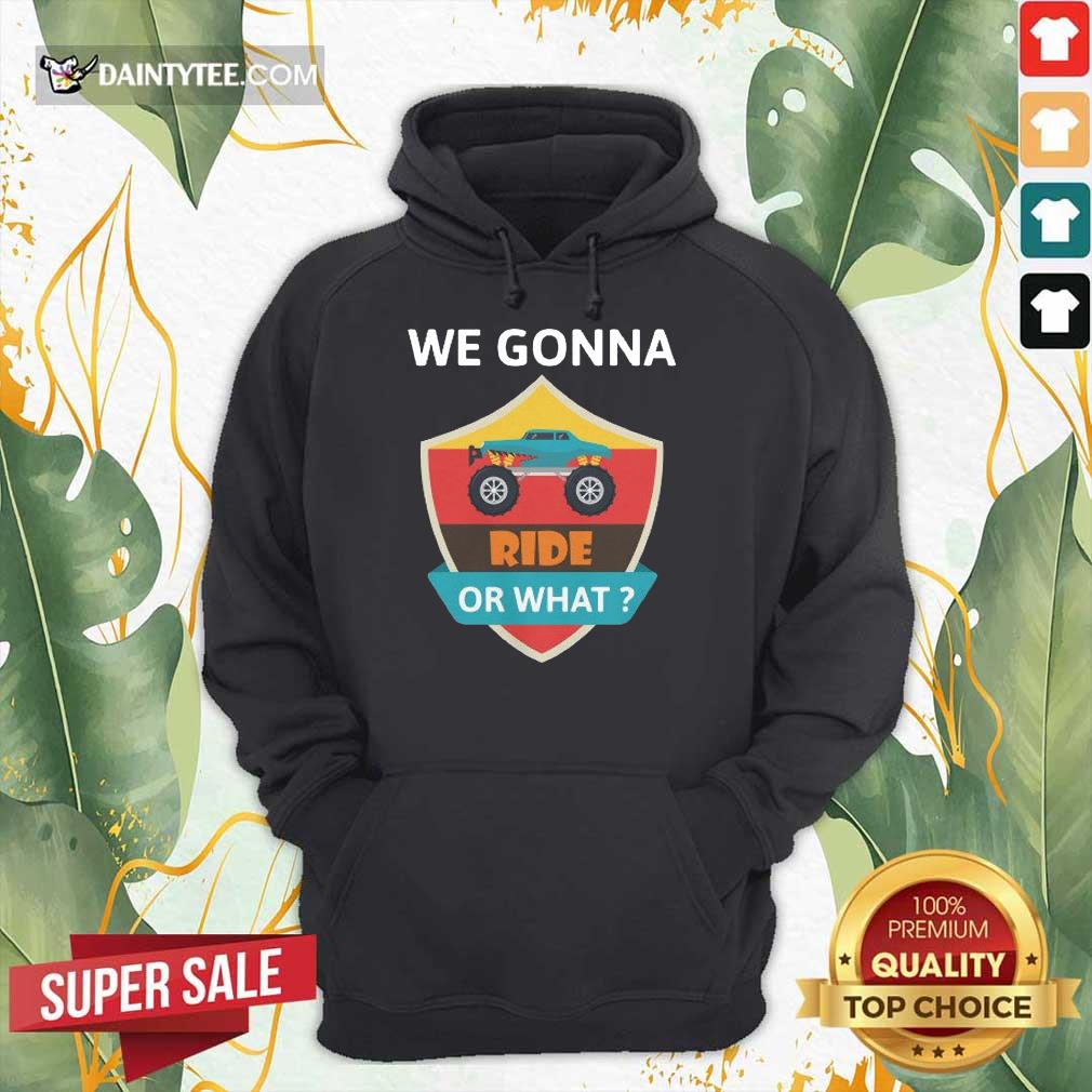 Awesome We Gonna Ride Or What Funny Off Road Shirt