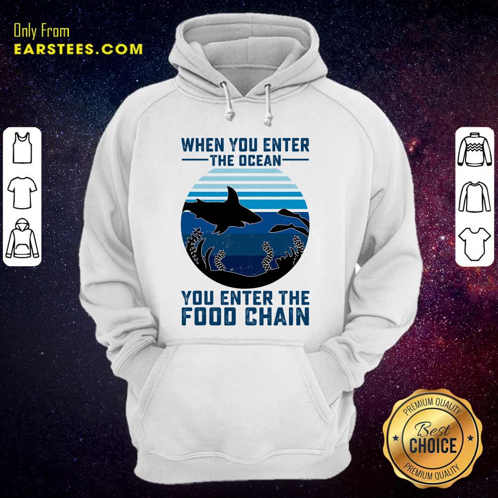 Awesome When You Enter The Ocean You Enter The Food Chain Ocean Shark Shirt