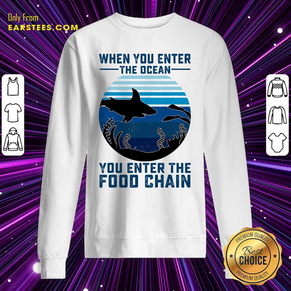 Awesome When You Enter The Ocean You Enter The Food Chain Ocean Shark Shirt