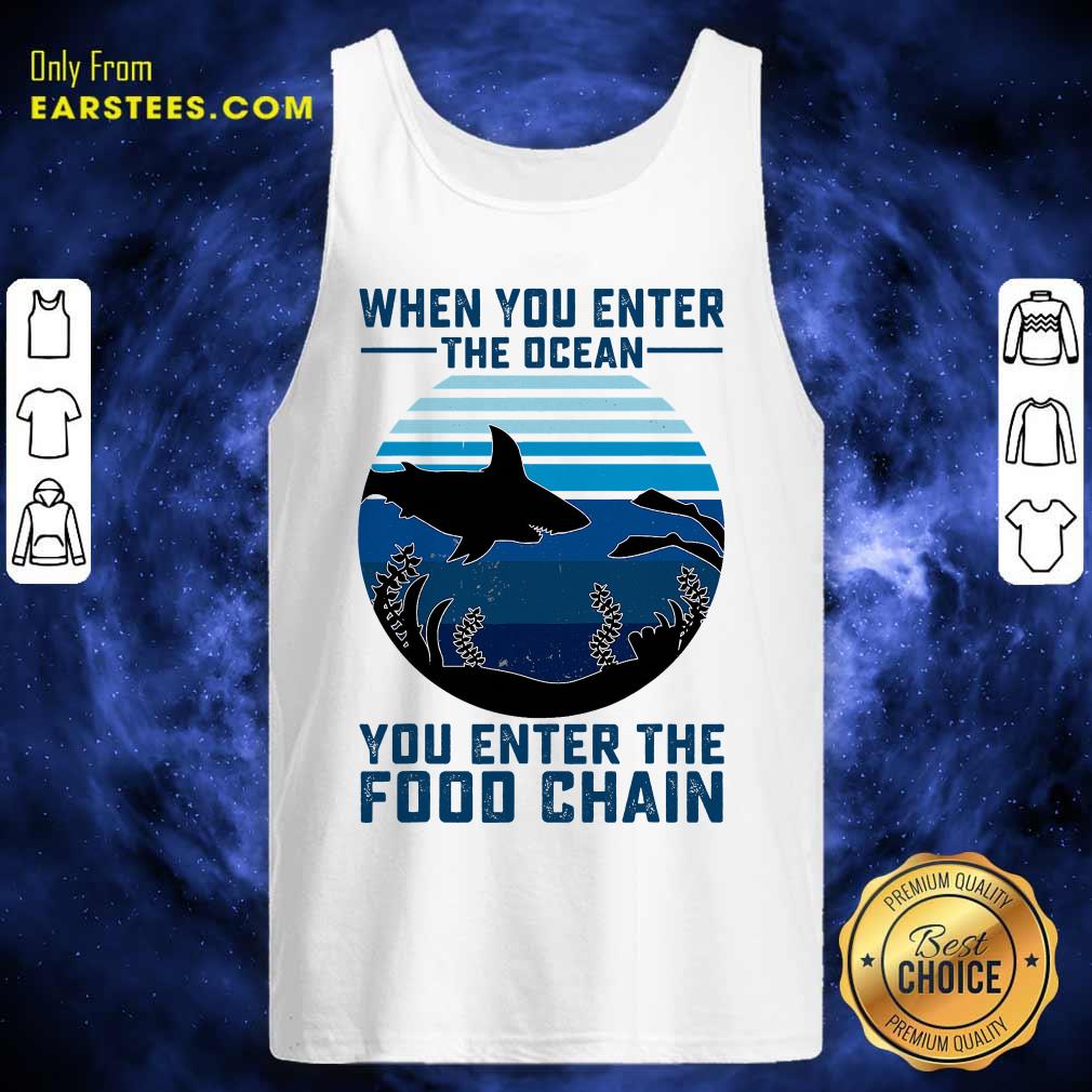 Awesome When You Enter The Ocean You Enter The Food Chain Ocean Shark Shirt