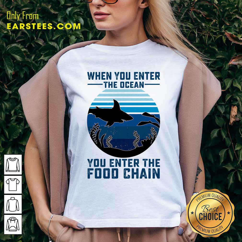 Awesome When You Enter The Ocean You Enter The Food Chain Ocean Shark Shirt