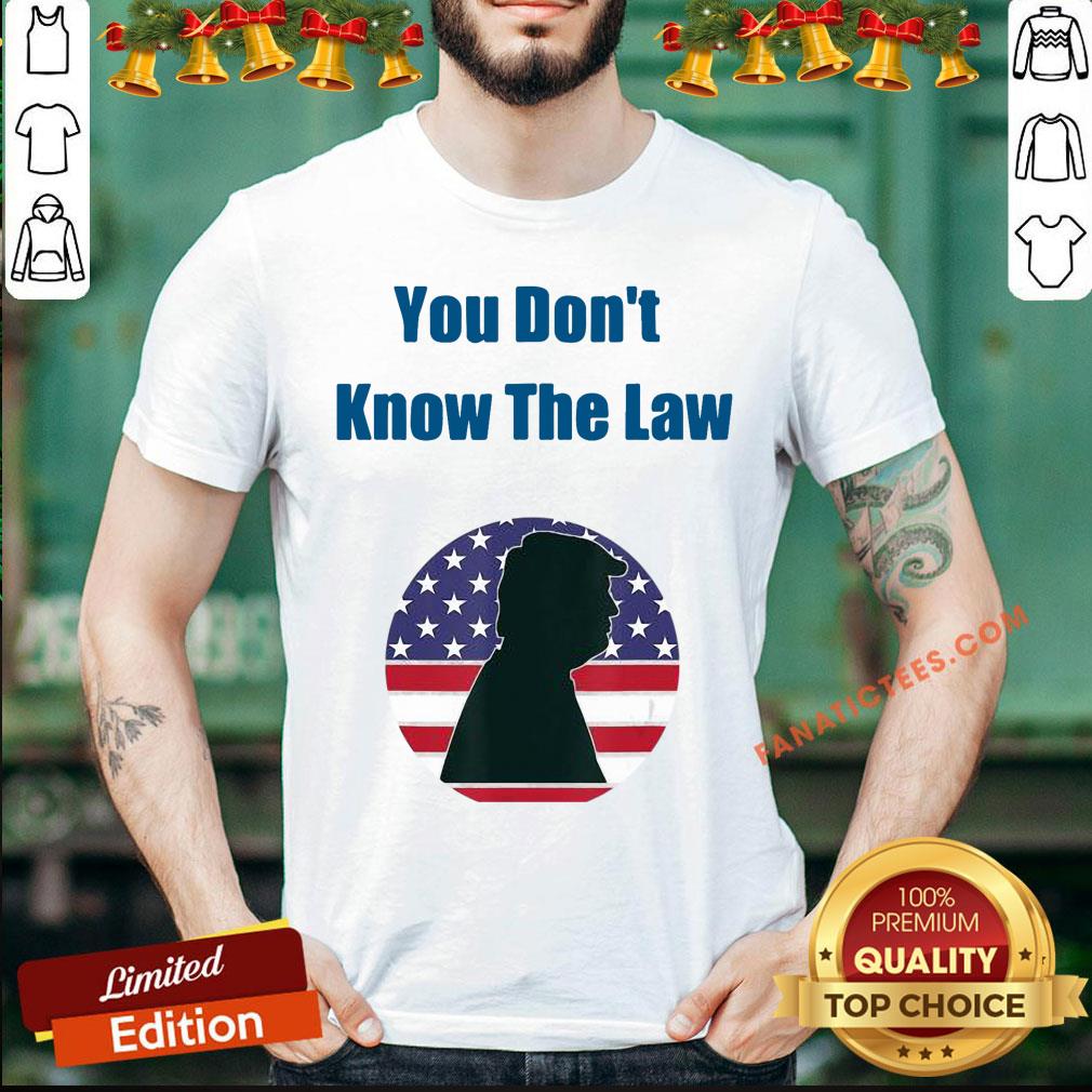 Awesome You Don’t Know The Law Debate Trump America Shirt