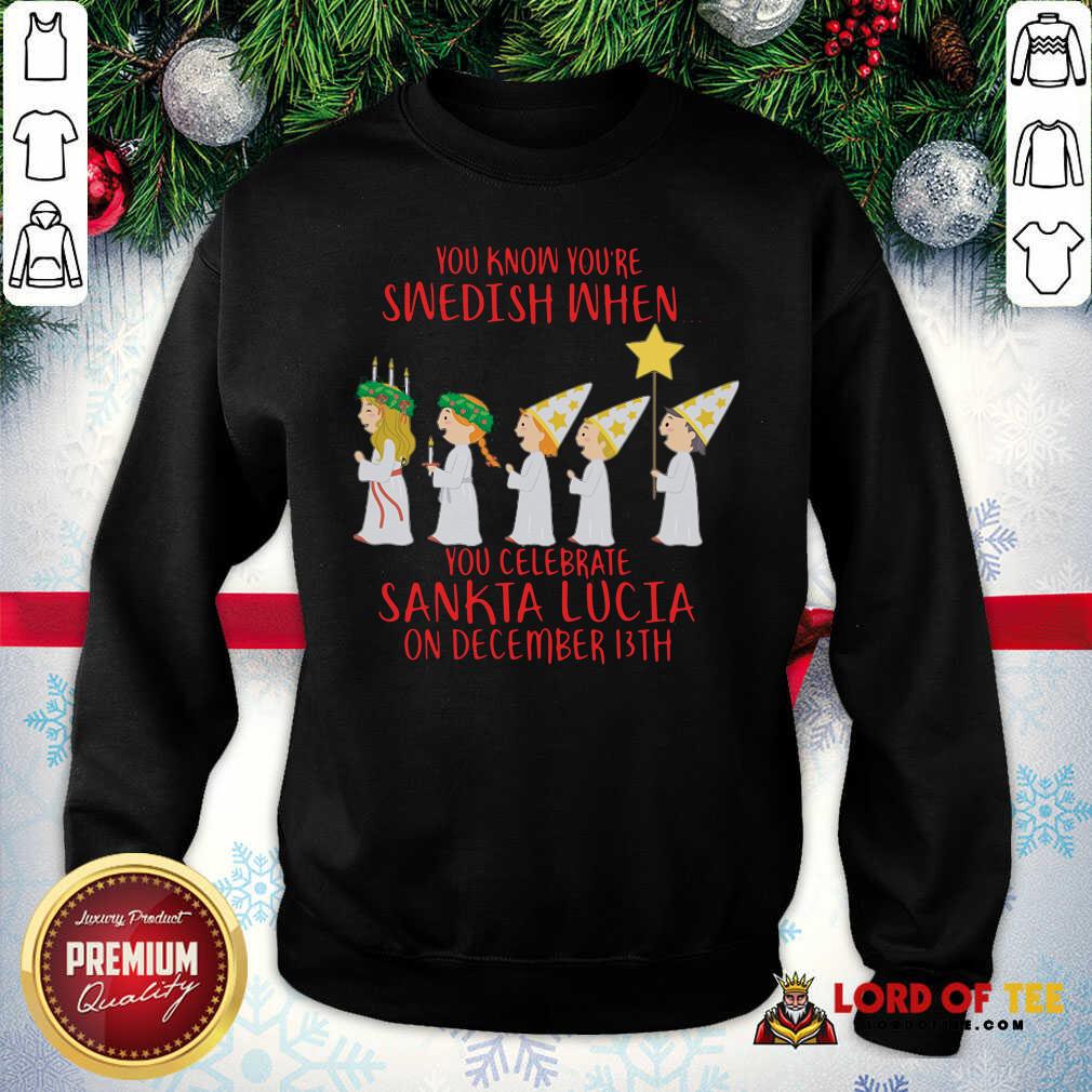 awesome-you-know-youre-swedish-when-you-celebrate-sankta-lucia-on-december-13th-sweatshirt.jpg