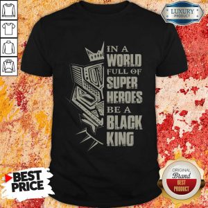 In A World Full Of Super Heroes Be A Black King Shirt