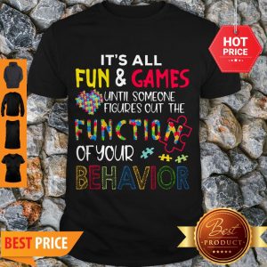 It’s All Fun & Games Until Someone Figures Out The Function Of Your Behavior Shirt