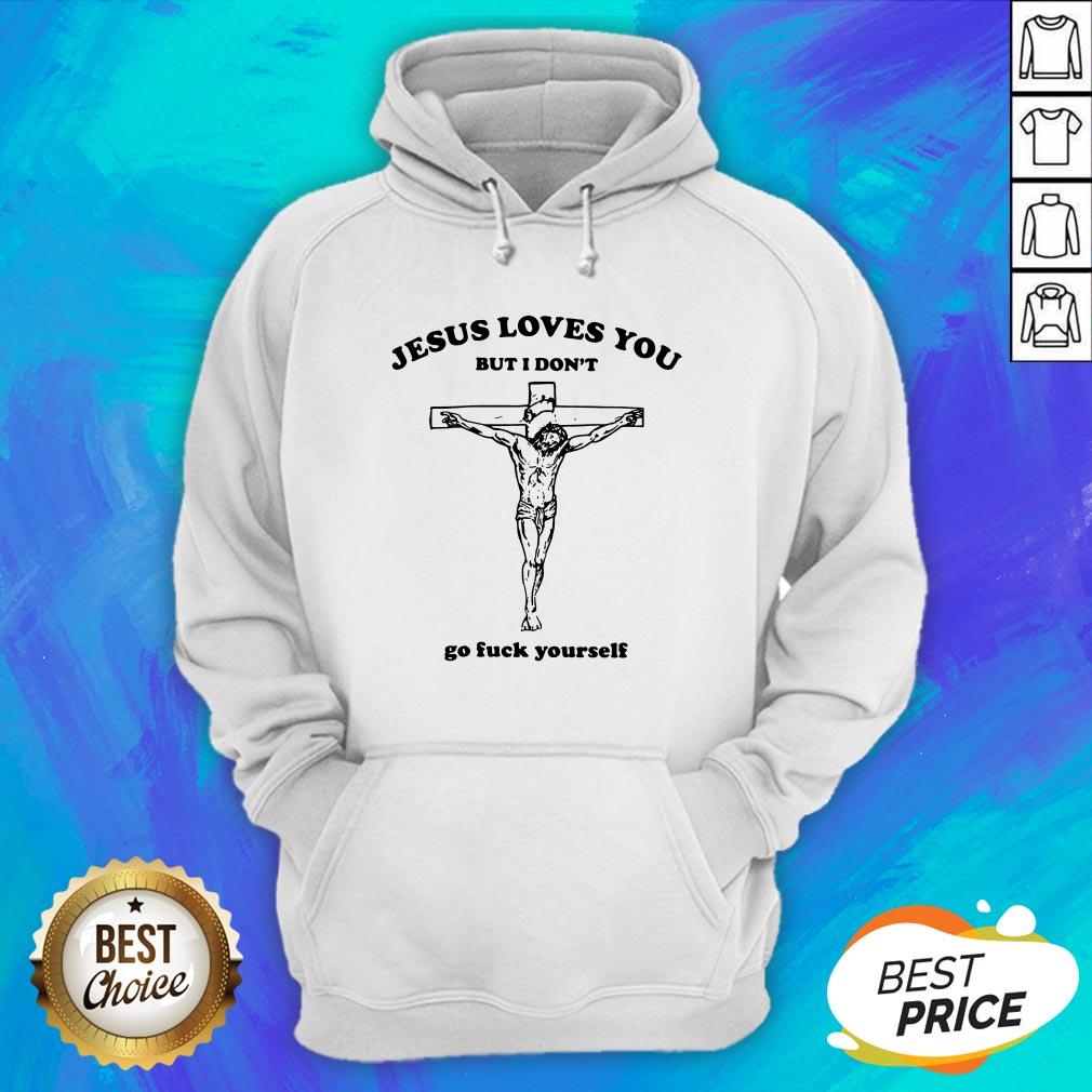 Jesus Love You But I Don't Go Fuck Yourself Shirt