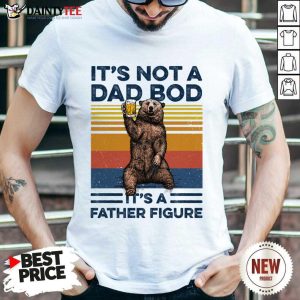 Bear Beer Dad Bod Father Figure Shirt