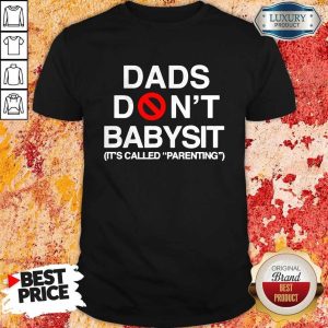 Dads Don’t Babysit It’s Called Parenting Shirt