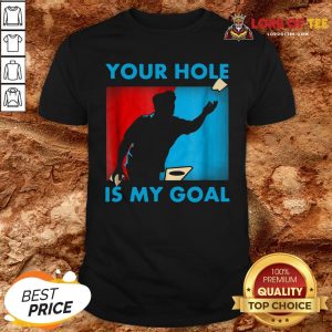 Funny Your Hole Is My Goal Cornhole Shirt