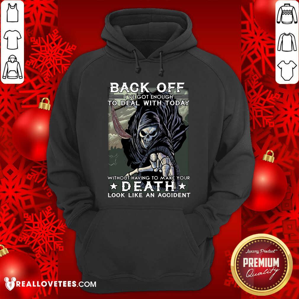 Back Off Ive Got Enough To Deal With Today Death Shirt