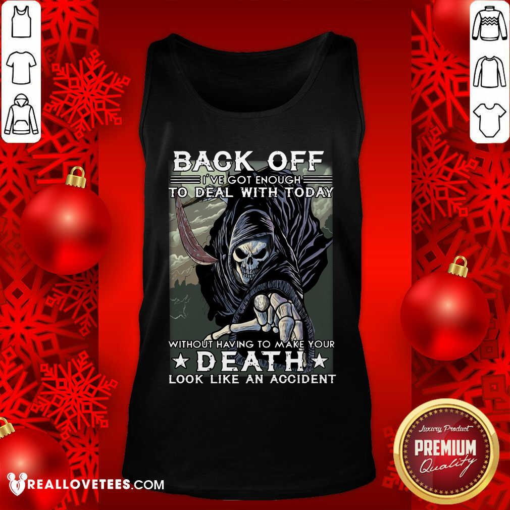 Back Off Ive Got Enough To Deal With Today Death Shirt