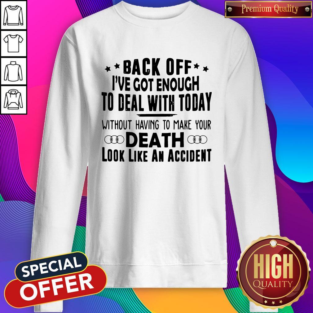 back-off-ive-got-enough-to-deal-with-today-without-having-to-make-your-death-sweatshirt.jpg