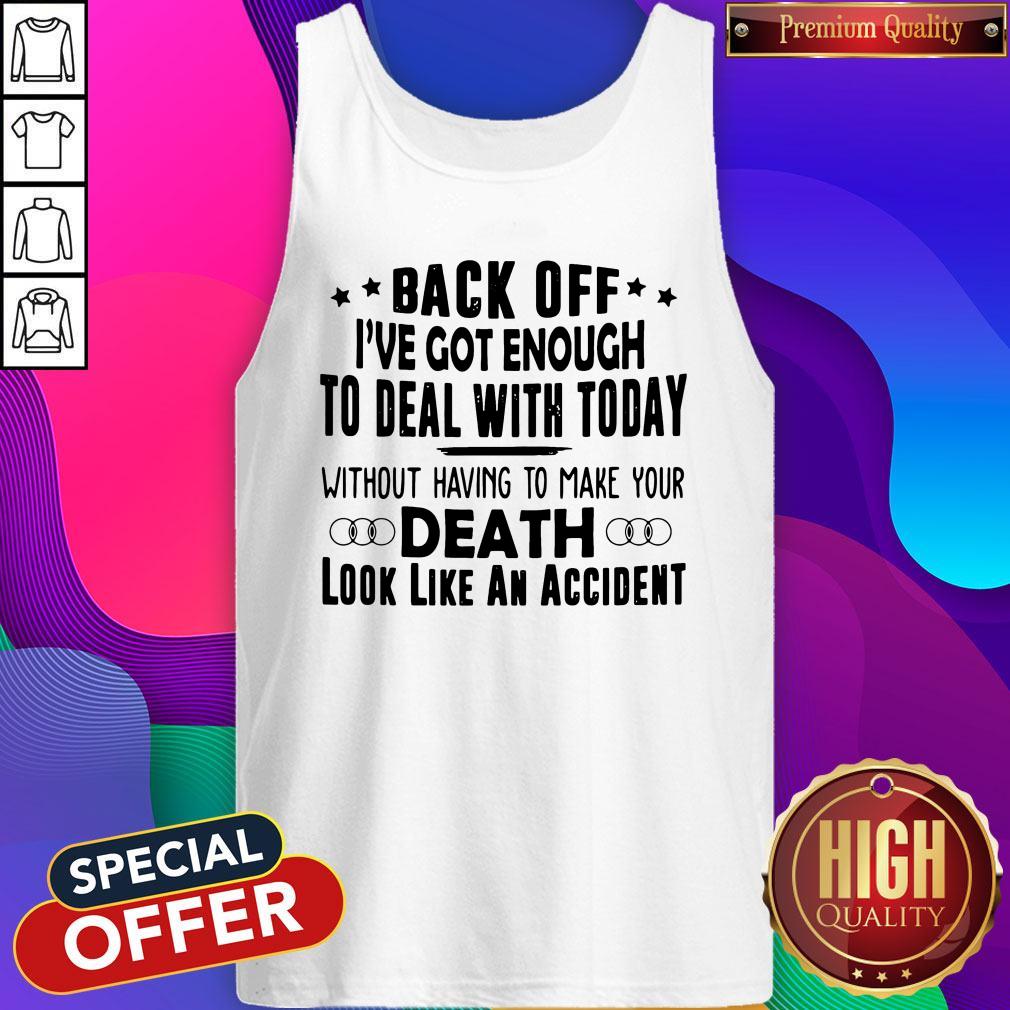 back-off-ive-got-enough-to-deal-with-today-without-having-to-make-your-death-tank-top.jpg