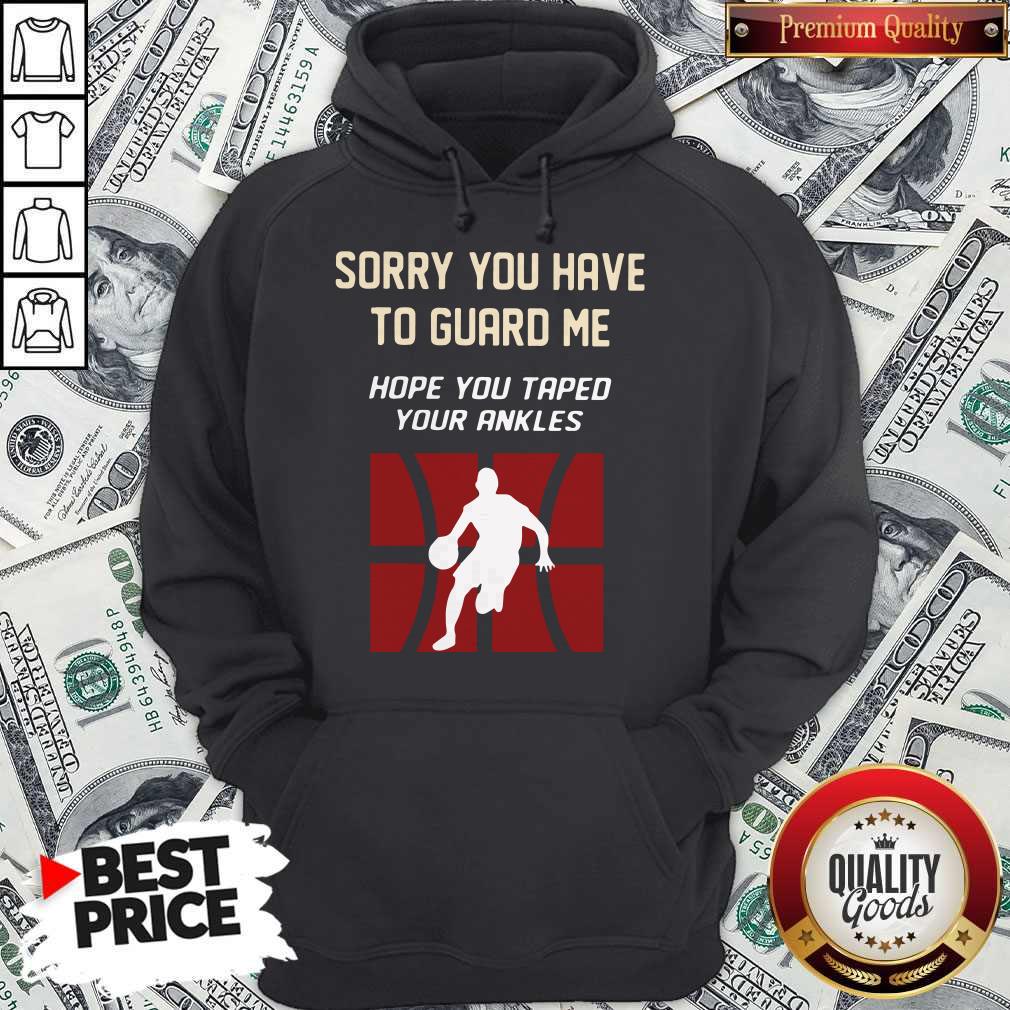 Basketball Sorry You Have To Guard Me Hope You Tape Your Ankles Shirt