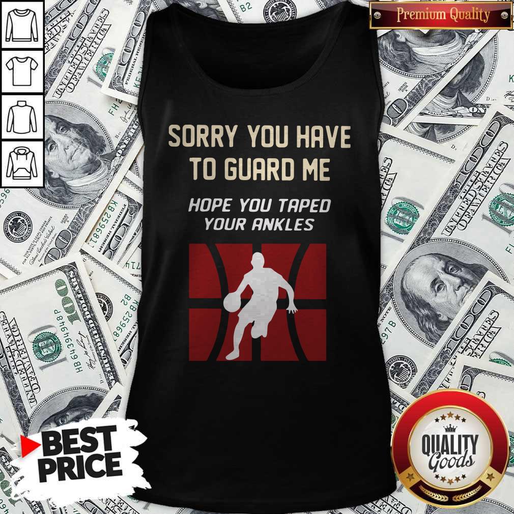 Basketball Sorry You Have To Guard Me Hope You Tape Your Ankles Shirt