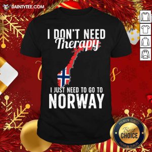 Good I Don’t Need Therapy I Just Need To Go To Norway Norwegian Flag Shirt