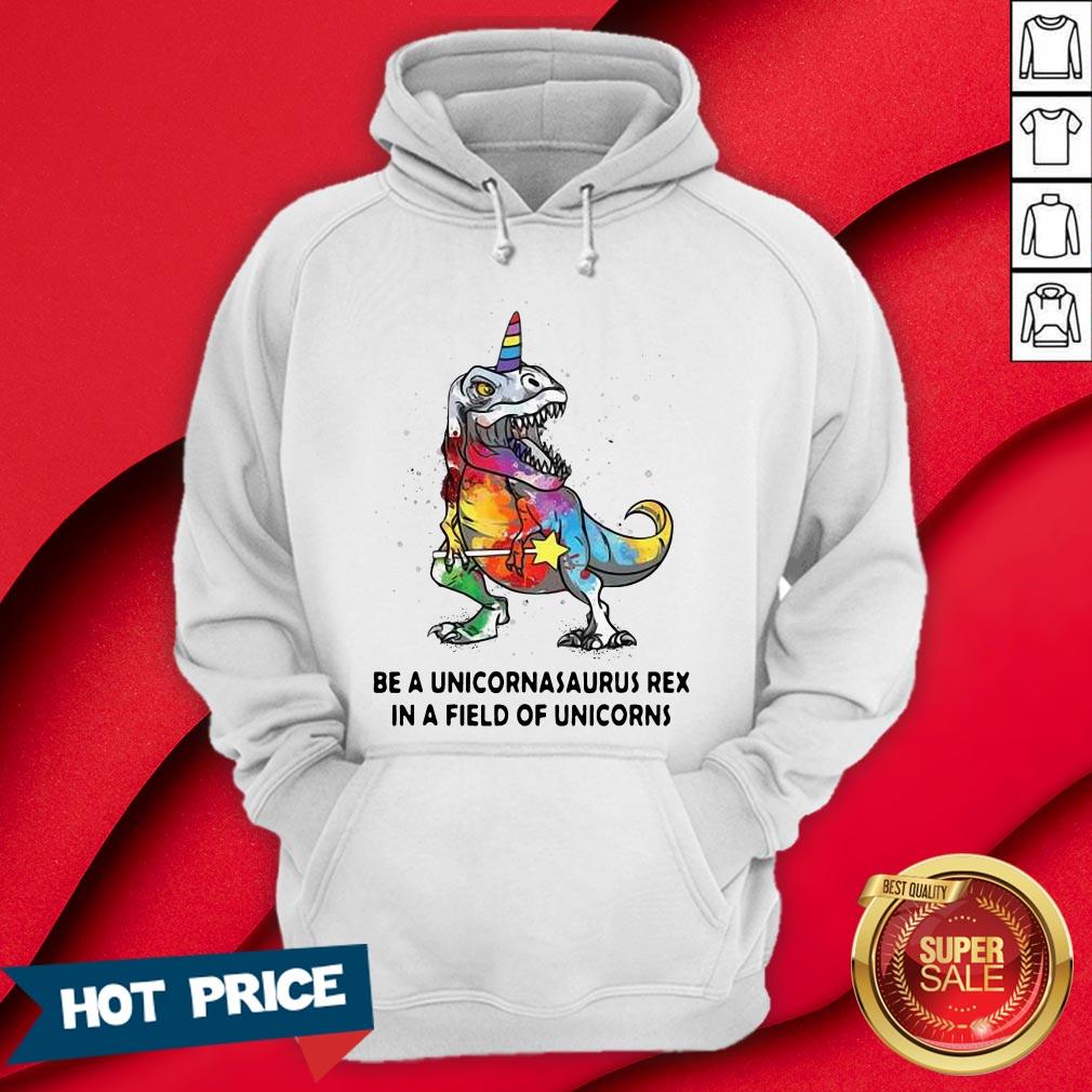 Be A Unicornasaurus Rex In A Field Of Unicorns Color Shirt