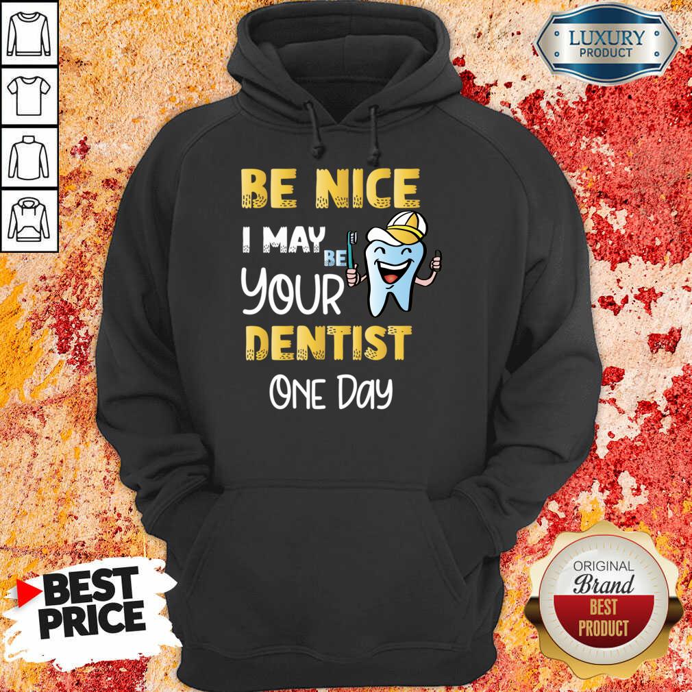 Be Nice I May Be Your Dentist One Day Shirt