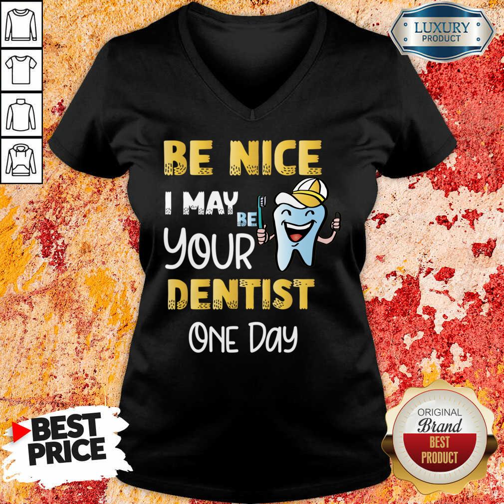 Be Nice I May Be Your Dentist One Day Shirt