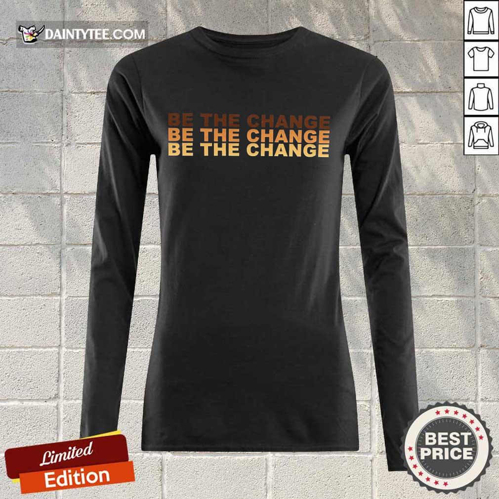 Be The Change Shirt