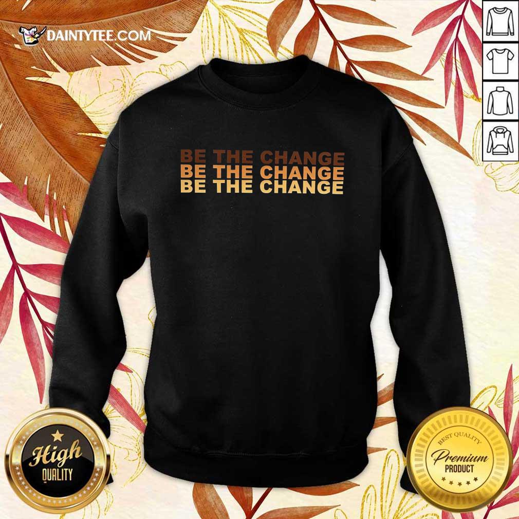 Be The Change Shirt
