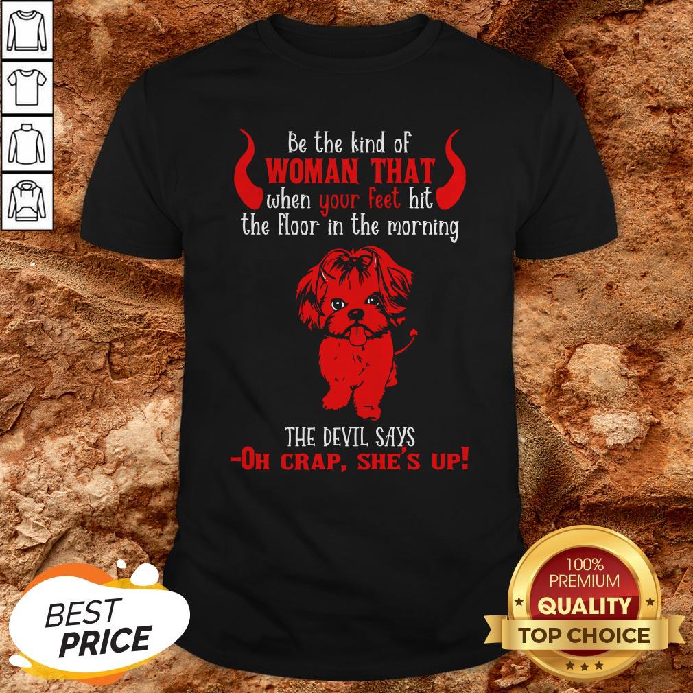 Be The Kind Of Woman That When Your Feet Hit The Floor Shirt