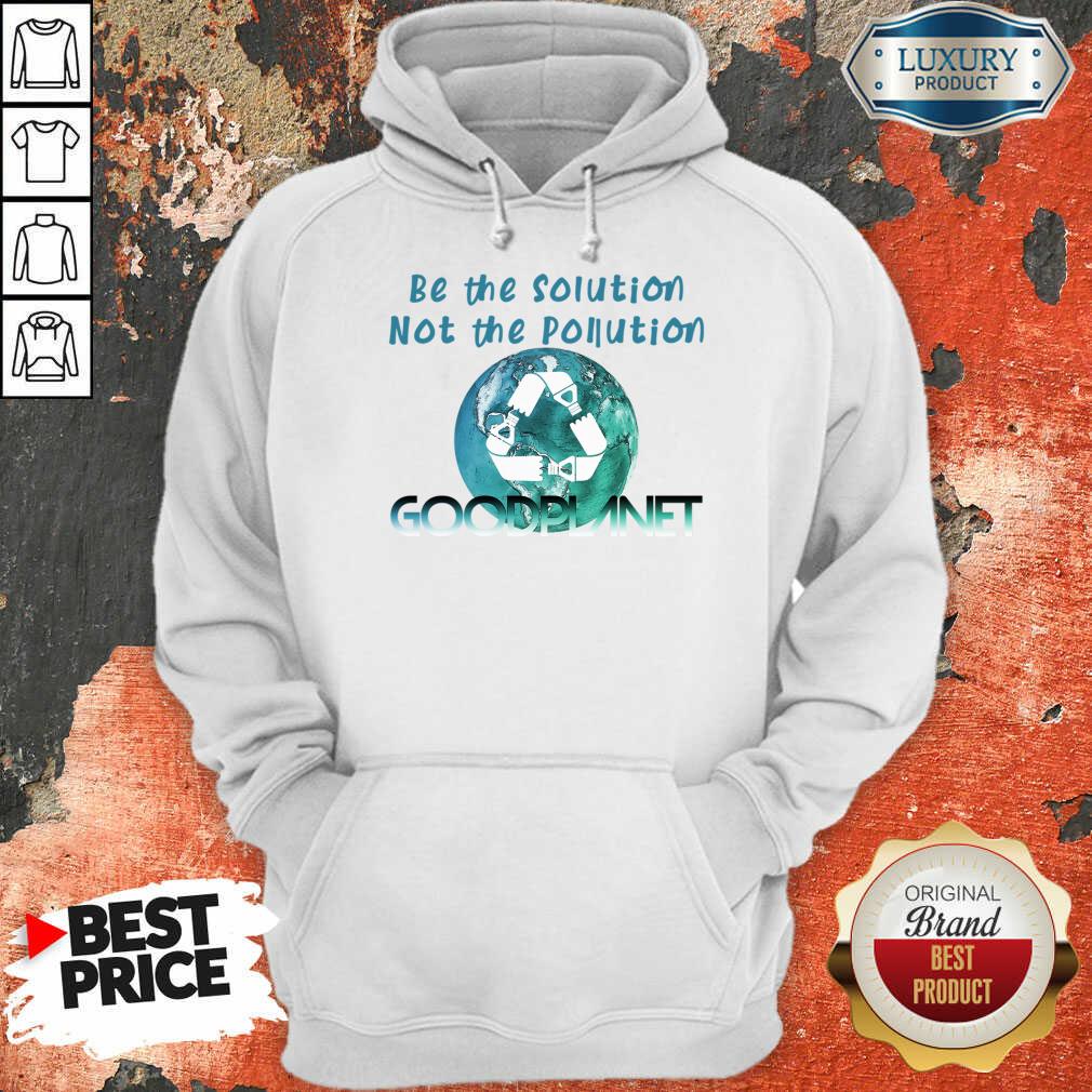 Be The Solution Not The Pollution Goodplanet Shirt