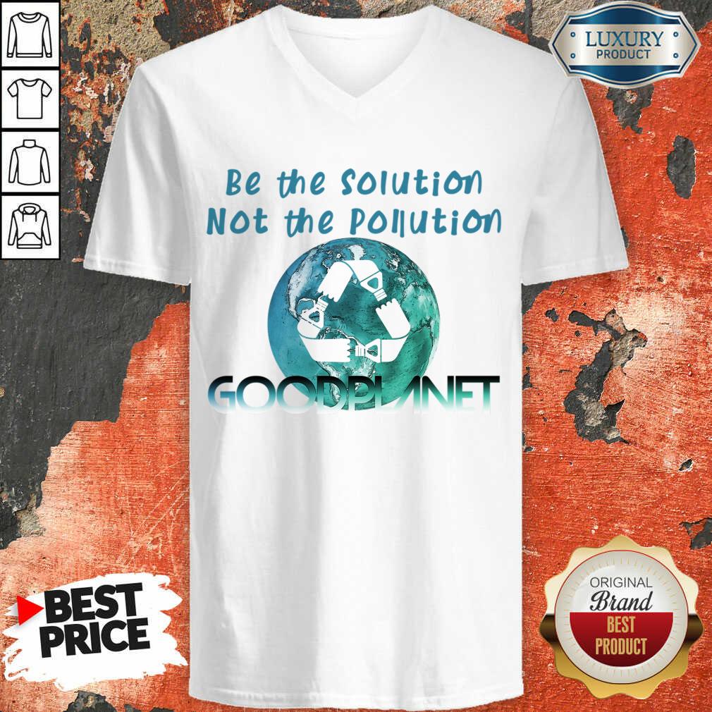 Be The Solution Not The Pollution Goodplanet Shirt