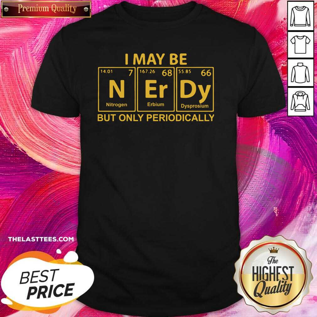 Beautiful I May Be But Only Periodically Shirt