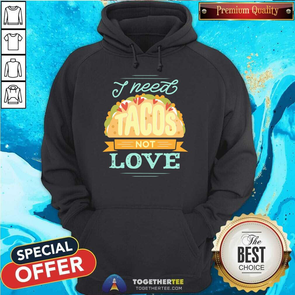 Beautiful I Need Tacos Not Love Shirt