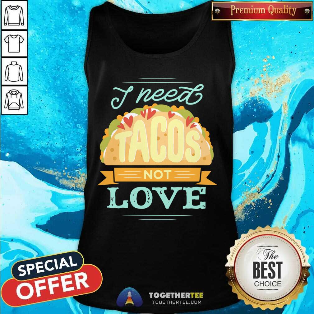 Beautiful I Need Tacos Not Love Shirt