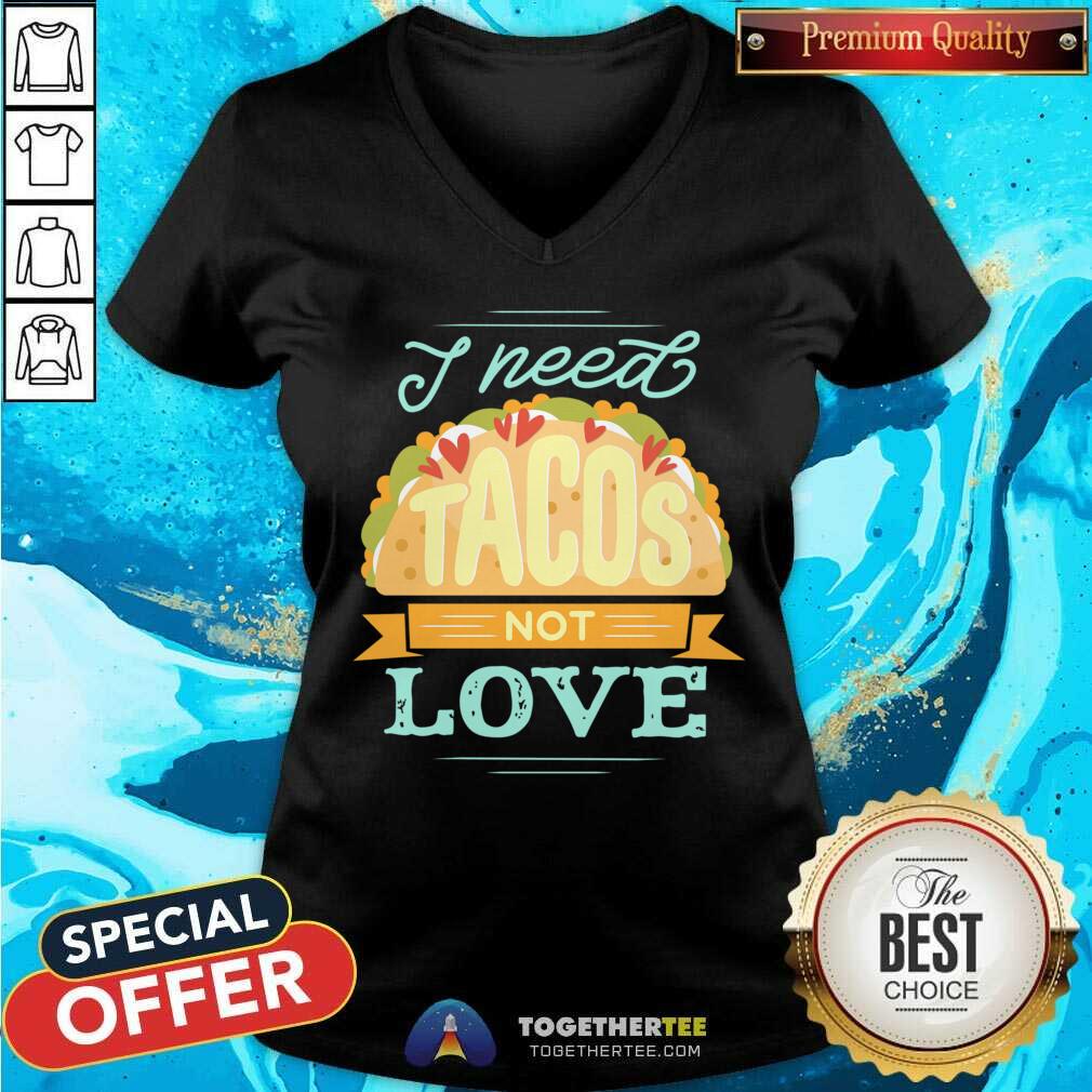 Beautiful I Need Tacos Not Love Shirt
