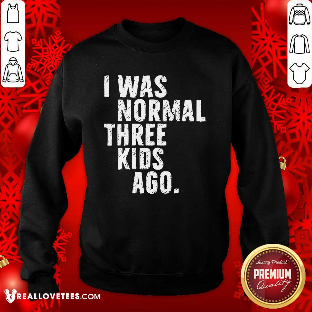 Beautiful I Was Normal Three Kids Ago Shirt