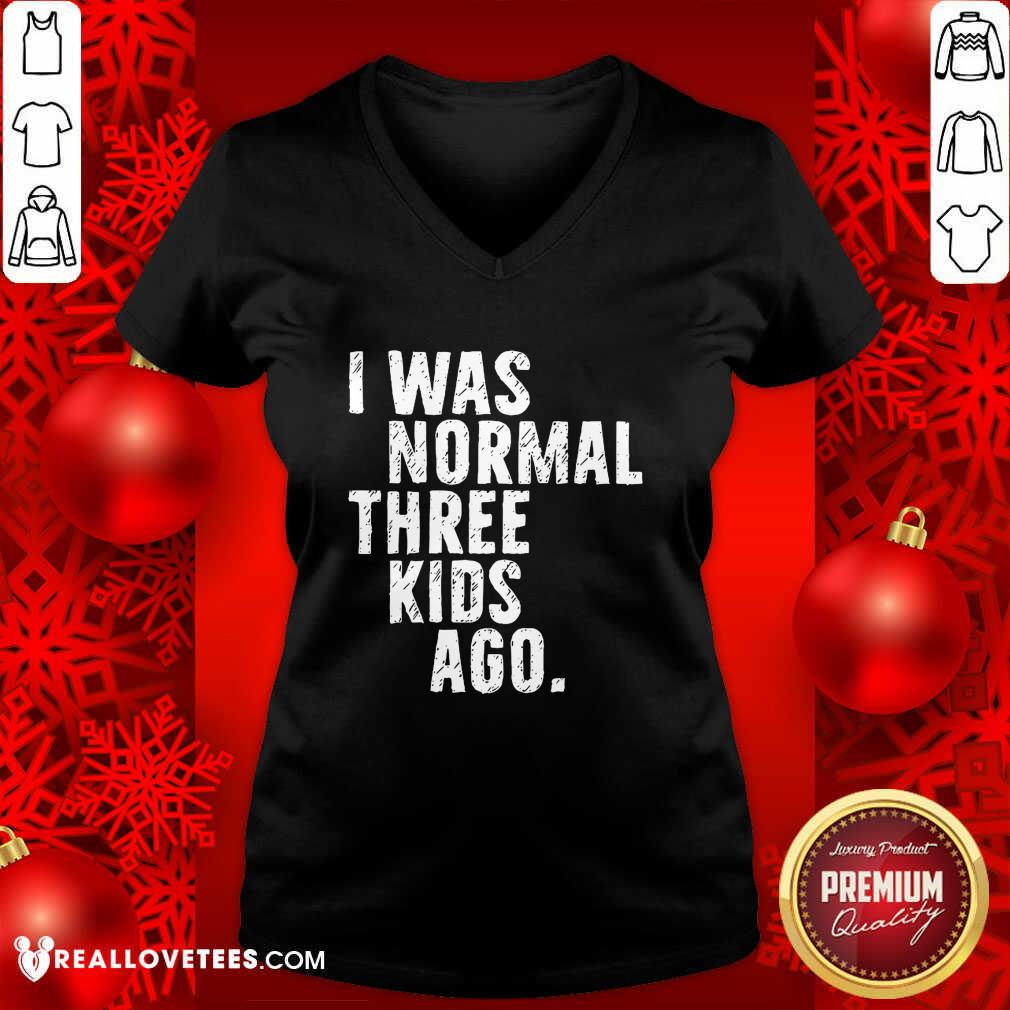 Beautiful I Was Normal Three Kids Ago Shirt