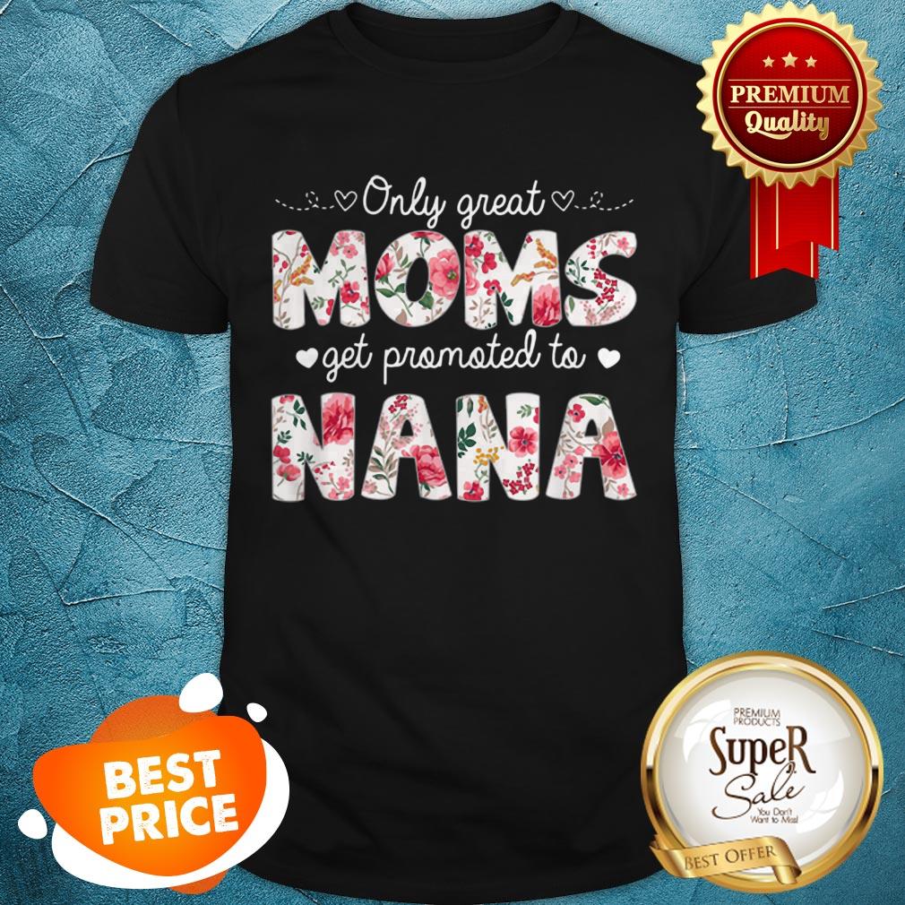 Beautiful Mothers Day Great Moms Get Promoted To Nana Shirt