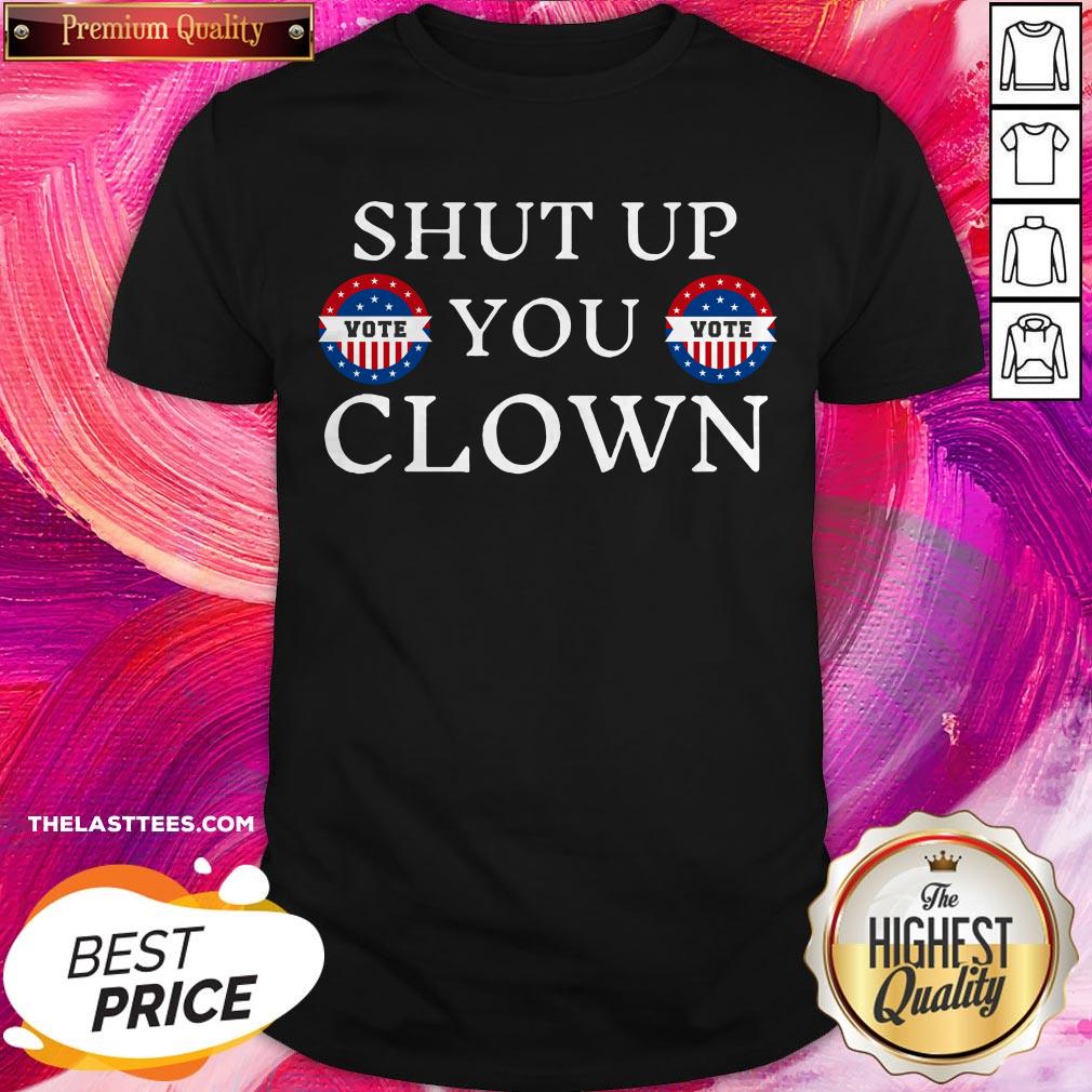 Beautiful Shut Up Trump You Clown Vote Shirt