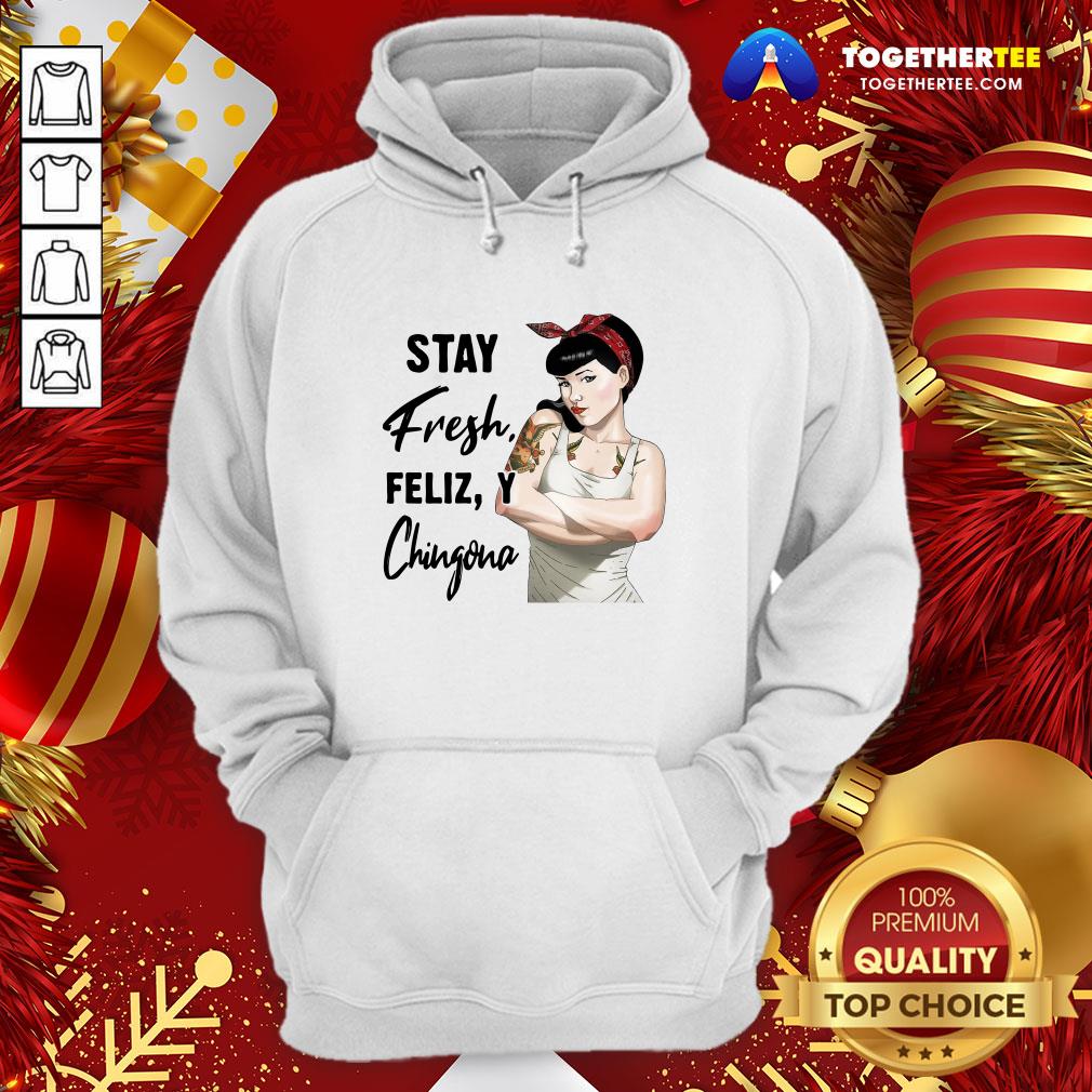 Beautiful Stay Fresh Feliz Y Chingona Shirt