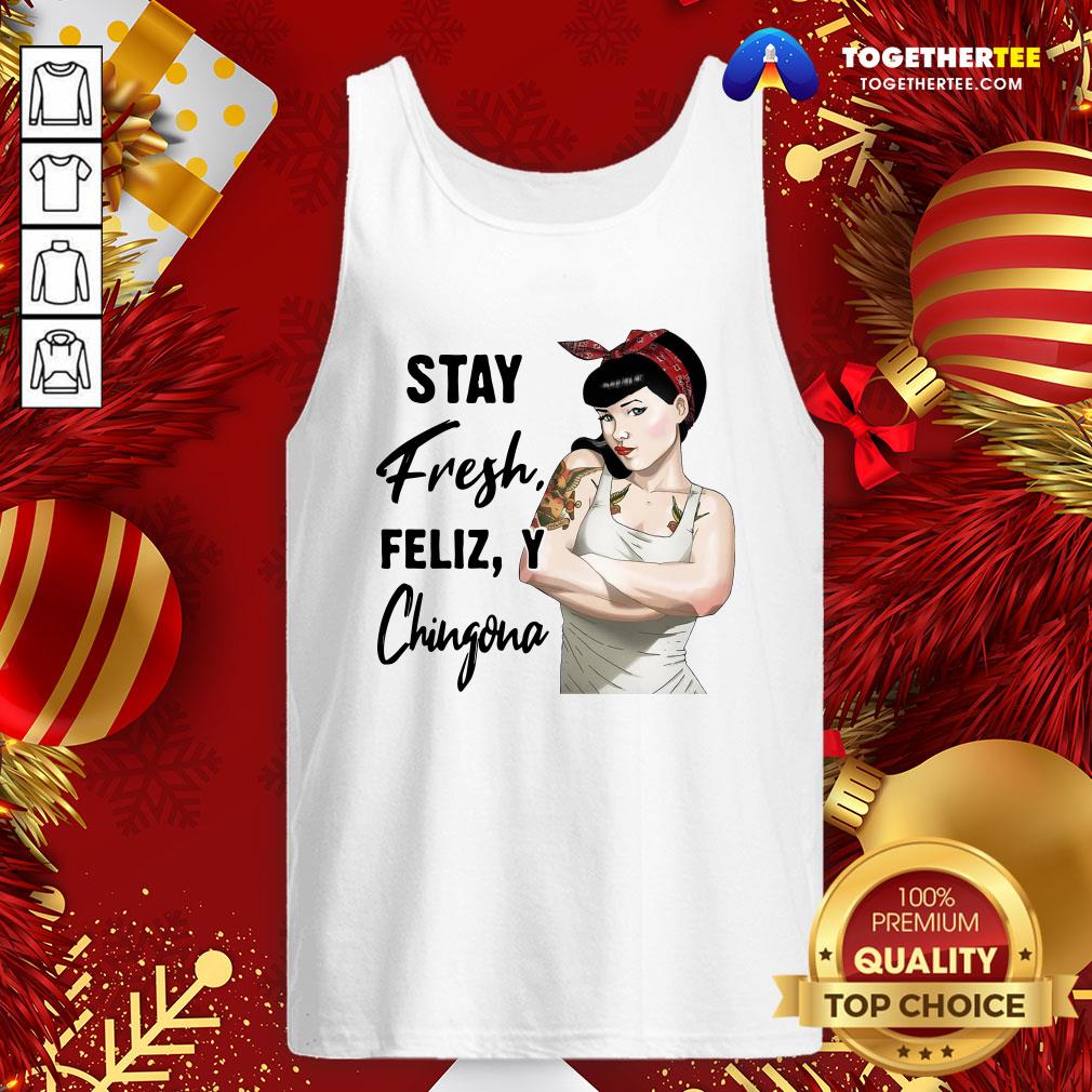 Beautiful Stay Fresh Feliz Y Chingona Shirt