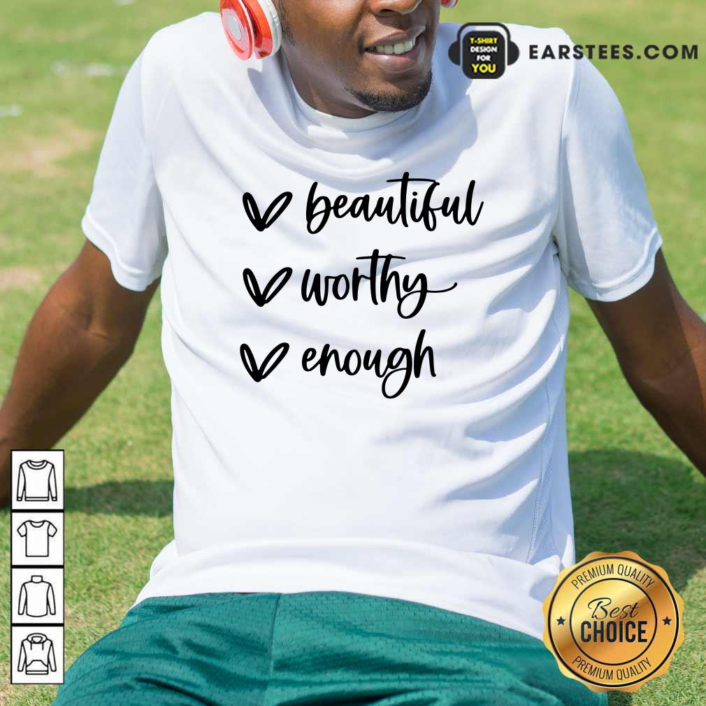 Beautiful Worthy Enough Shirt