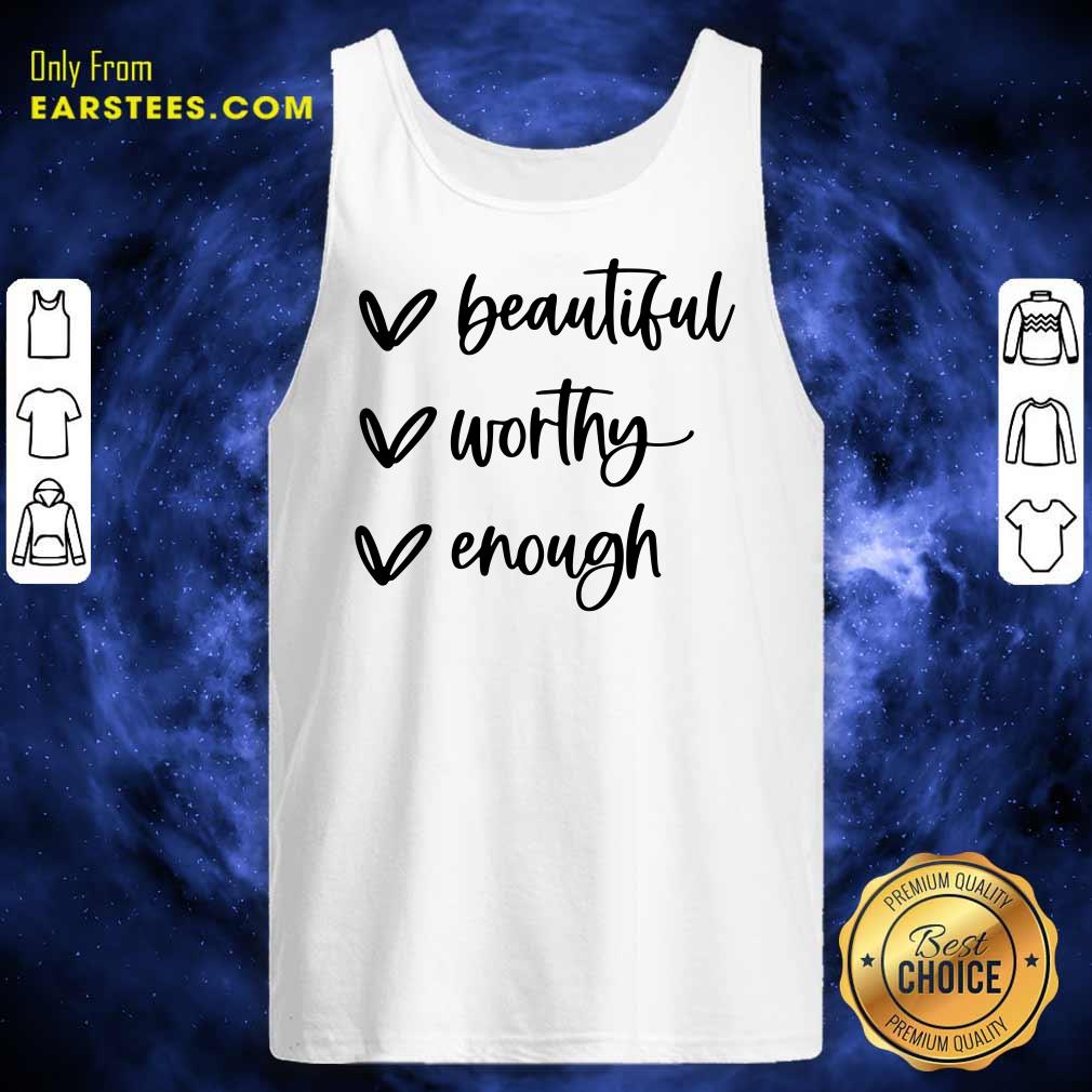 Beautiful Worthy Enough Shirt