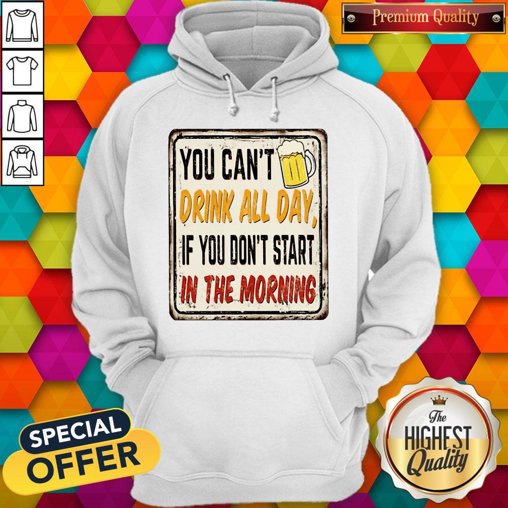 Beer You Cant Drink All Day If You Dont Start In The Morning Shirt