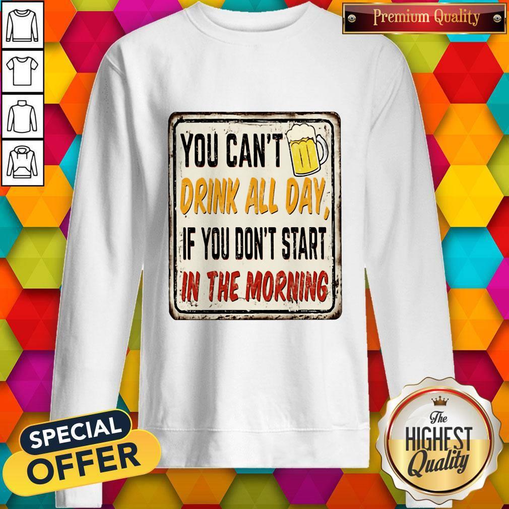 Beer You Cant Drink All Day If You Dont Start In The Morning Shirt