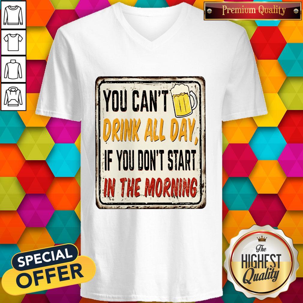Beer You Cant Drink All Day If You Dont Start In The Morning Shirt