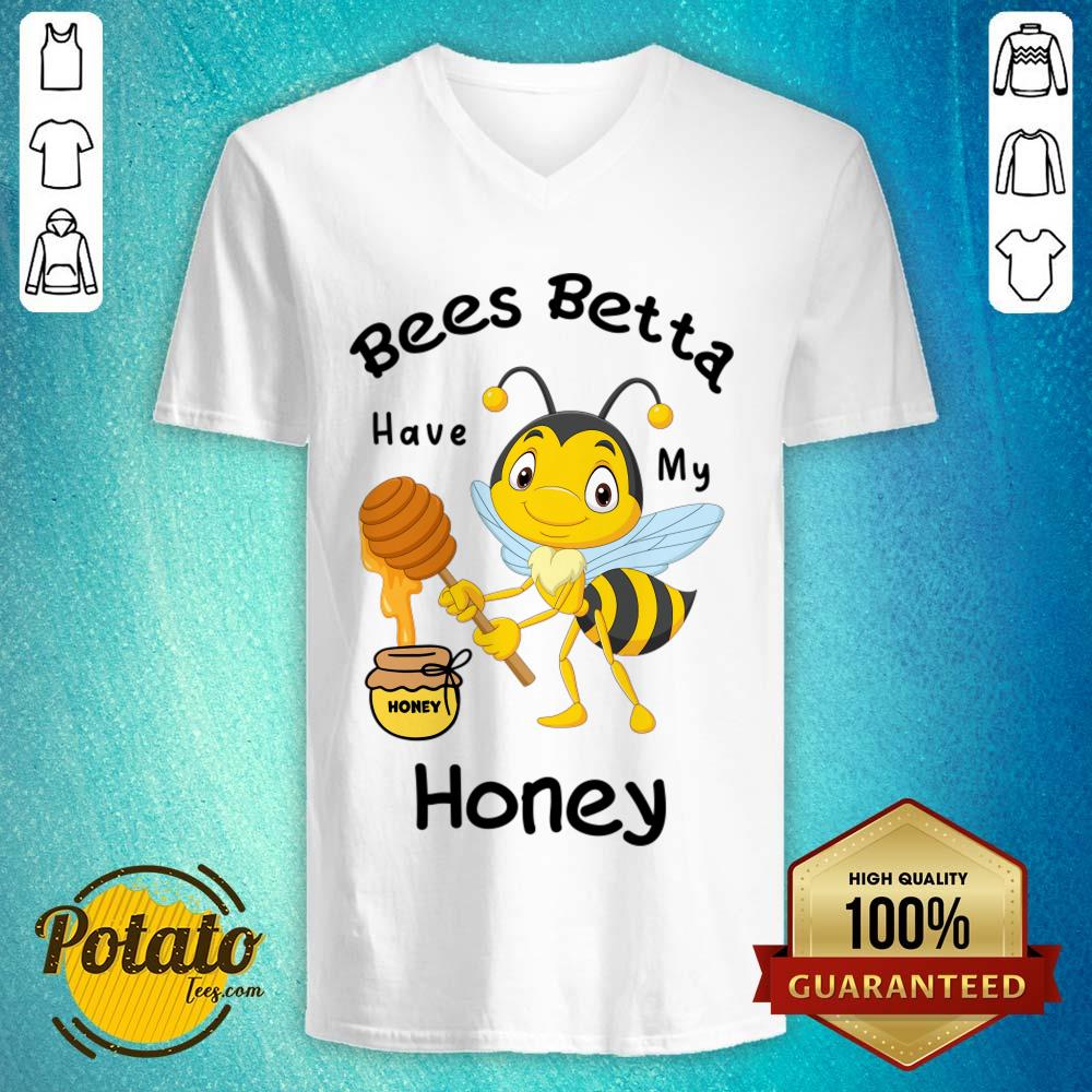 Bees Betta Have My Honey Shirt