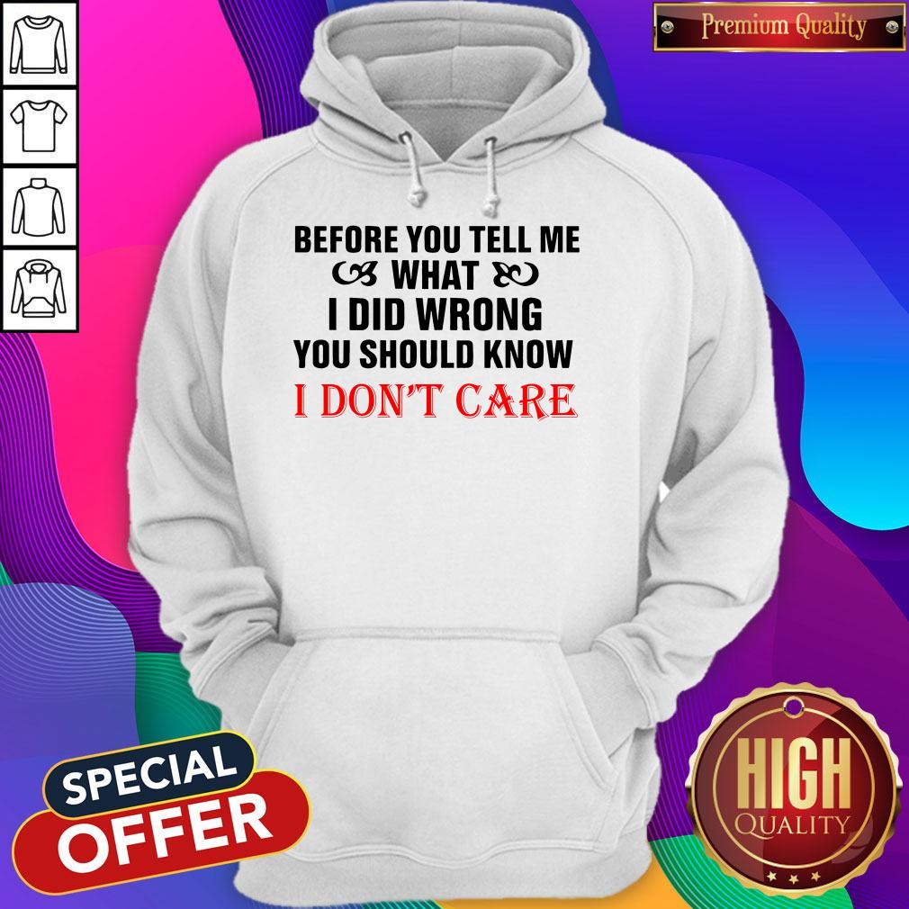 Before You Tell Me What I Did Wrong You Should Know I Don't Care Shirt