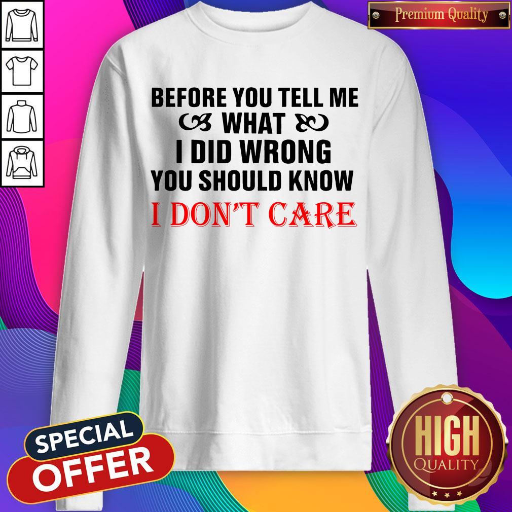 Before You Tell Me What I Did Wrong You Should Know I Don't Care Shirt