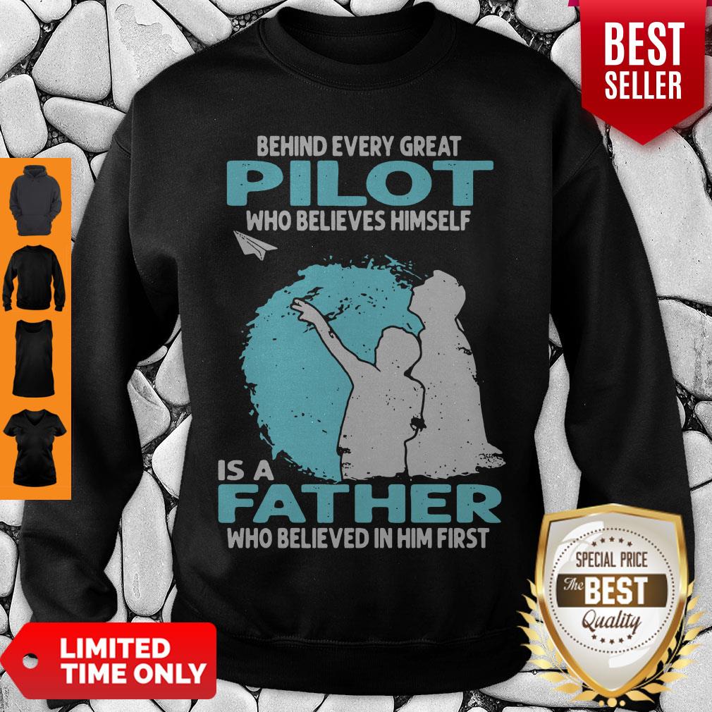 behind-every-great-pilot-who-believes-himself-is-a-father-who-believed-in-him-first-sweatshirt.jpg
