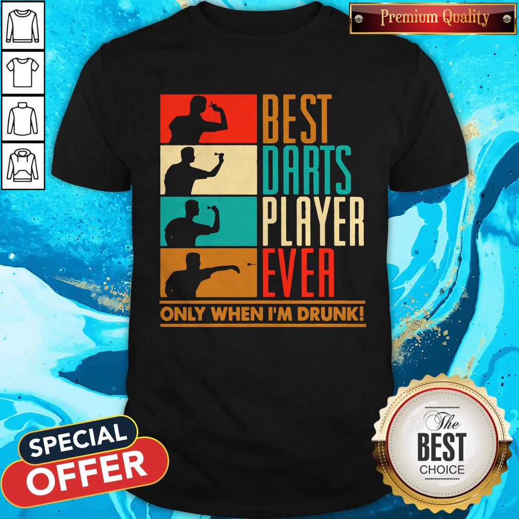 Best Darts Player Ever Only When I'm Drunk Shirt