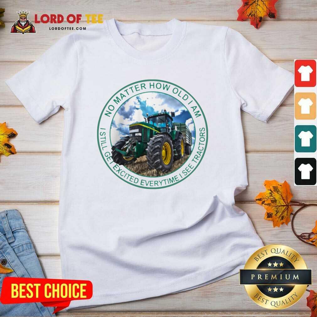 better-no-matter-how-old-i-am-i-still-get-excited-everytime-i-see-tractors-v-neck.jpg