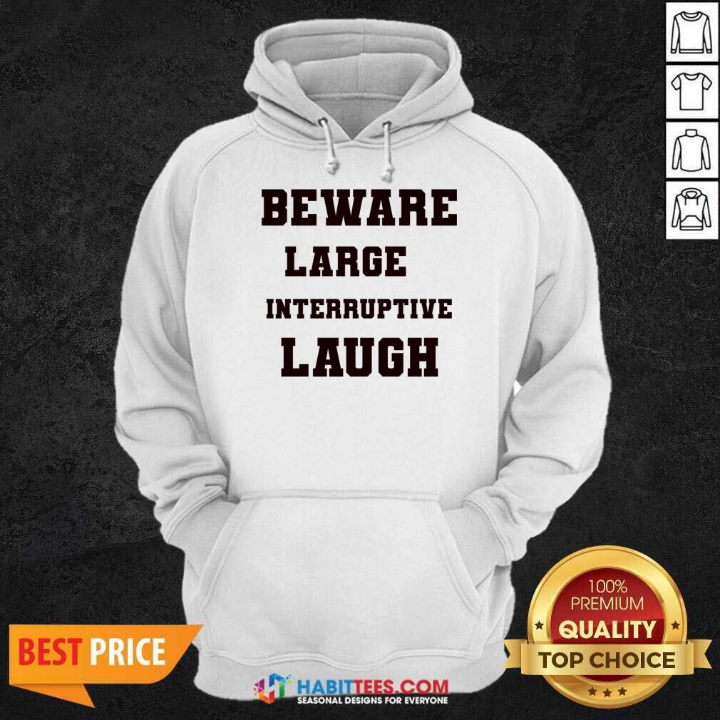 Beware Large Interruptive Laugh Shirt